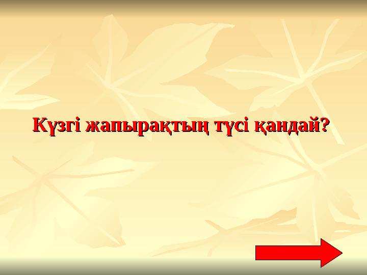 Күзгі жапырақтың түсі қандай?Күзгі жапырақтың түсі қандай?
