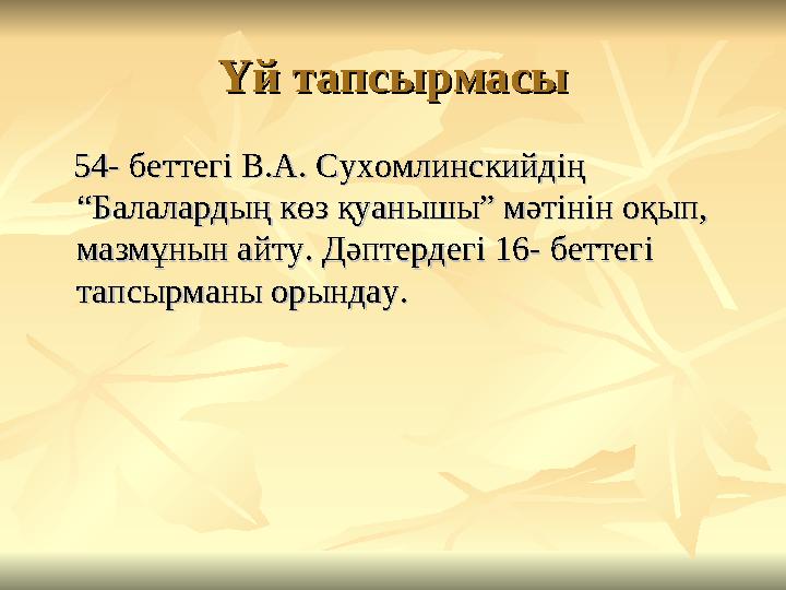 Үй тапсырмасыҮй тапсырмасы 54- беттегі В.А. Сухомлинскийдің 54- беттегі В.А. Сухомлинскийдің “Балалардың көз қуанышы” мә