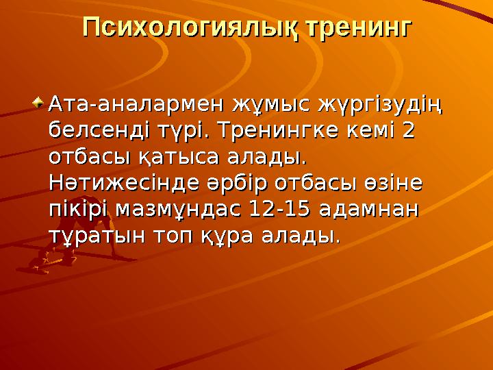 Психологиялық тренингПсихологиялық тренинг Ата-аналармен жұмыс жүргізудің Ата-аналармен жұмыс жүргізудің белсенді түрі. Тренинг