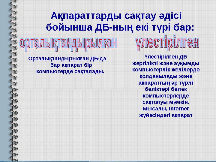 Ақпараттарды сақтау әдісі бойынша ДБ-ның екі түрі бар: Орталықтандырылған ДБ-да бар ақпарат бір компьютерде сақталады. Үлест