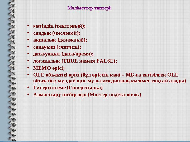 • мәтіндік ( текстовый ) ; • сандық ( числовой ) ; • ақшалық ( денежный ) ; • санауыш (с четчик ) ; • дата / уақыт ( дата/вр