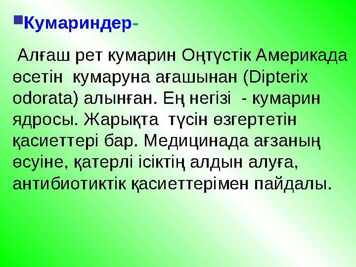  Кумариндер - Алғаш рет кумарин Оңтүстік Америкада өсетін кумаруна ағашынан (Dipterix odorata) алынған. Ең негізі - к