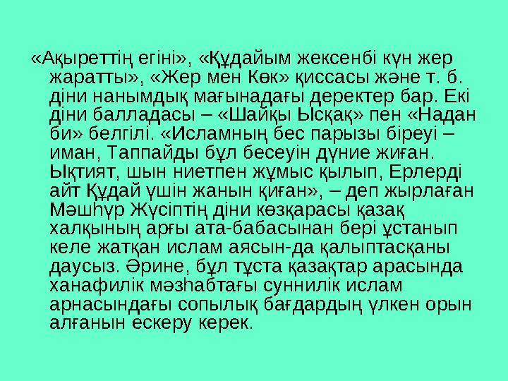 «Ақыреттің eгіні», «Құдайым жексенбі күн жер жаратты», «Жер мен Көк» қиссасы және т. б. діни нанымдық мағынадағы деректер б