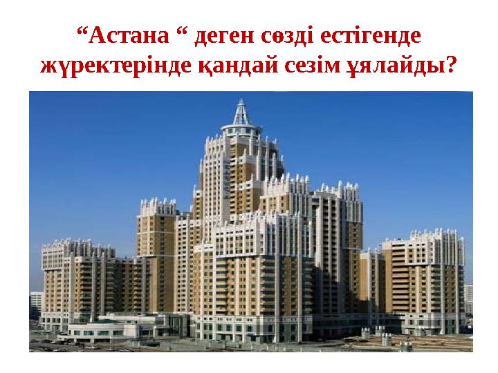 “ Астана “ деген сөзді естігенде жүректерінде қандай сезім ұялайды?