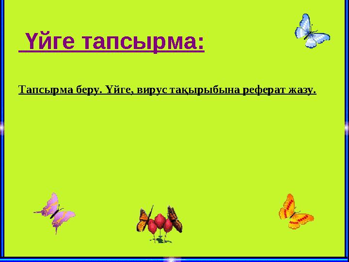 Үйге тапсырма: Тапсырма беру. Үйге, вирус тақырыбына реферат жазу.