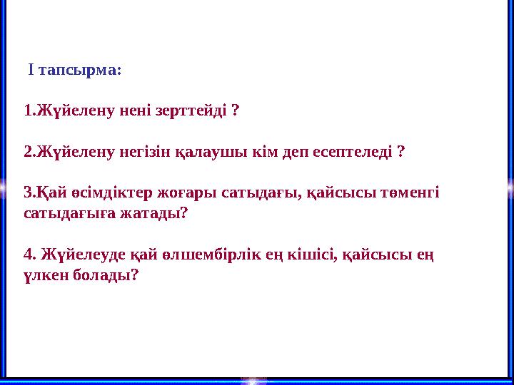 І тапсырма: 1.Жүйелену нені зерттейді ? 2.Жүйелену негізін қалаушы кім деп есептеледі ? 3.Қай өсімдіктер жоғары сатыдағы, қайс