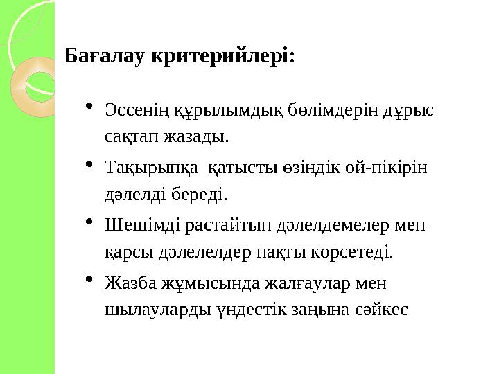 Бағалау критерийлері:  Эссенің құрылымдық бөлімдерін дұрыс сақтап жазады.  Тақырыпқа қатысты өзіндік ой-пікірін дәлелд