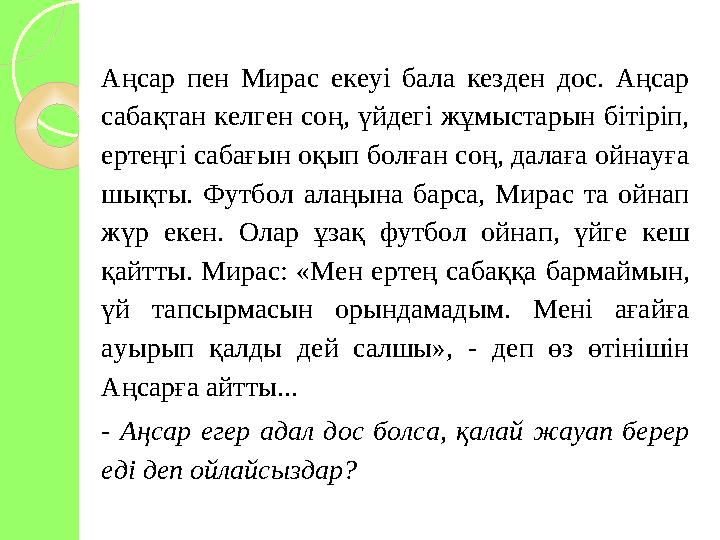 Ой қозғау ( жағдаят) Аңсар пен Мирас екеуі бала кезден дос. Аңсар сабақтан келген соң, үйдегі жұмыстарын бітіріп, ертең