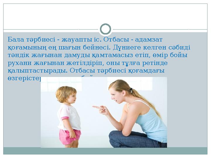 Бала тәрбиесі - жауапты іс. Отбасы - адамзат қоғамының ең шағын бейнесі. Дүниеге келген сәбиді тәндік жағынан дамуды қамтамасы