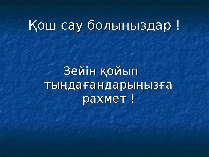 Қош сау болыңыздар !Қош сау болыңыздар ! Зейін қойып Зейін қойып тыңдағандарыңызға тыңдағандарыңызға рахмет !рахмет !