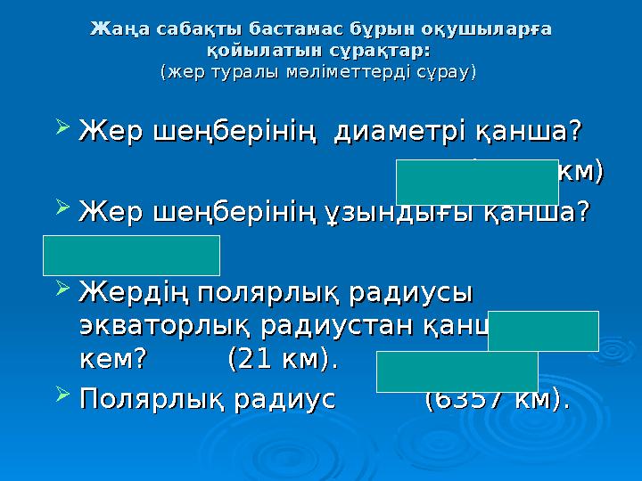 Жаңа сабақты бастамас бұрын оқушыларға Жаңа сабақты бастамас бұрын оқушыларға қойылатын сұрақтар:қойылатын сұрақтар: (жер ту