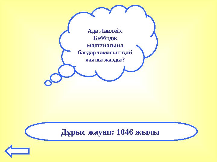 Ада Лавлейс Бэббидж машинасына бағдарламасын қай жылы жазды? Дұрыс жауап: 1846 жылы