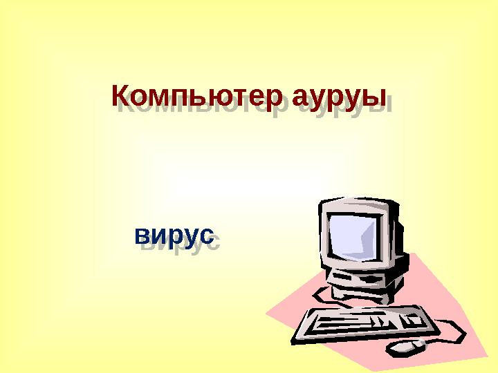 Компьютер ауруы вирус Компьютер ауруы вирус