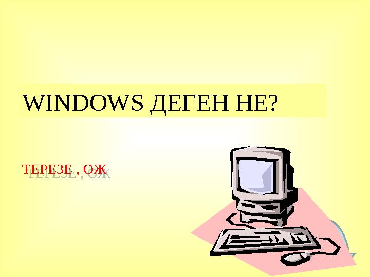 ТЕРЕЗЕ , ОЖWINDOWS ДЕГЕН НЕ?ТЕРЕЗЕ , ОЖ