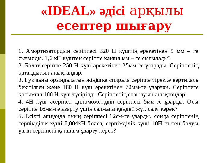 «IDEAL» әдісі арқылы есептер шығару 1. Амортизатордың серіппесі 320 Н күштің әрекетінен 9 мм – ге сығылды. 1,6 кН