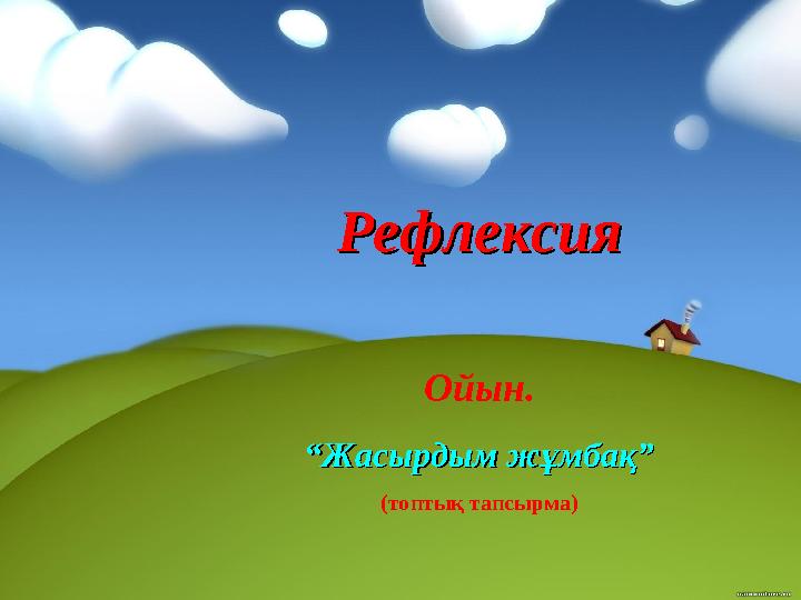 РефлексияРефлексия Ойын. ““ Жасырдым жұмбақ”Жасырдым жұмбақ” (топтық тапсырма)