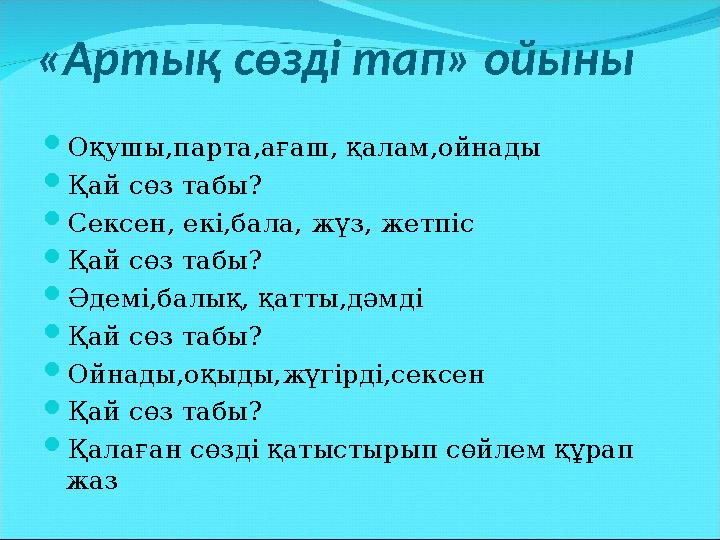 «Артық сөзді тап» ойыны  Оқушы,парта,ағаш, қалам,ойнады  Қай сөз табы?  Сексен, екі,бала, жүз, жетпіс  Қай сөз табы?  Әде