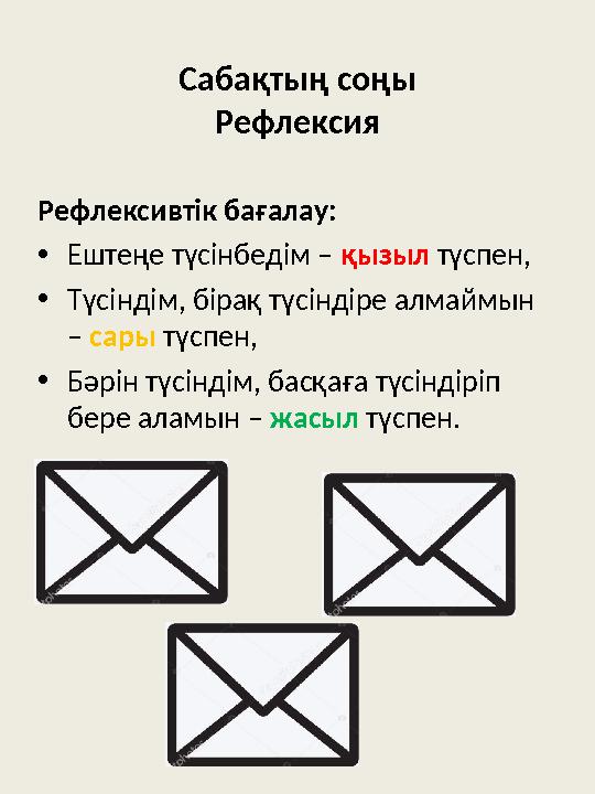 Сабақтың соңы Рефлексия Рефлексивтік бағалау: • Ештеңе түсінбедім – қызыл түспен, • Түсіндім, бірақ түсіндіре алмаймын – с