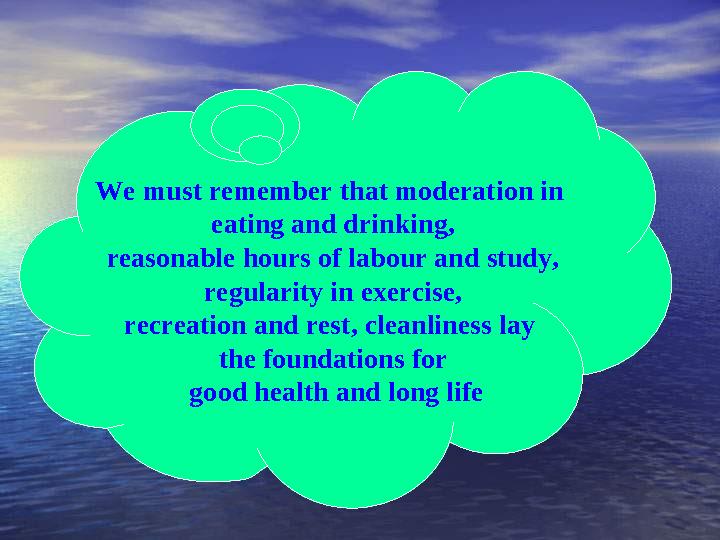 We must remember that moderation in eating and drinking, reasonable hours of labour and study, regularity in exercise, recre