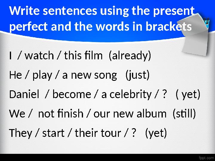Write sentences using the present perfect and the words in brackets I / watch / this film (already) He / play / a new song