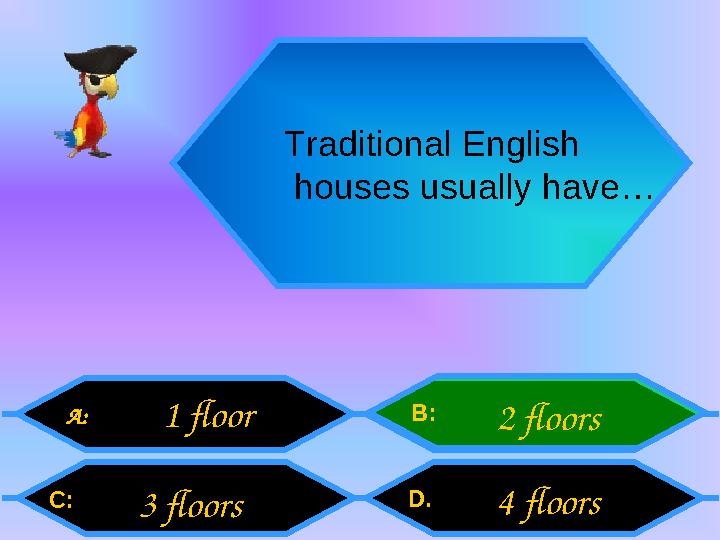 Traditional English houses usually have… A: C: B: D . 1 floor 3 floors 2 floors 4 floors