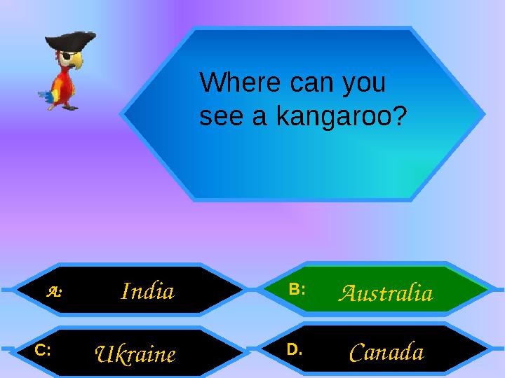 Where can you see a kangaroo? A: C: B: D . India Ukraine Australia Canada