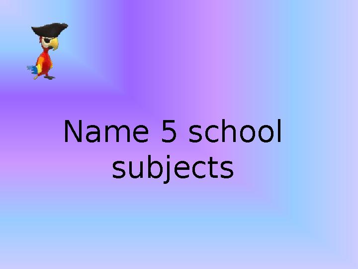 Name 5 school subjects