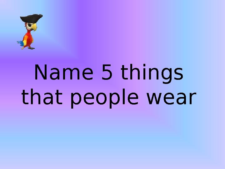 Name 5 things that people wear