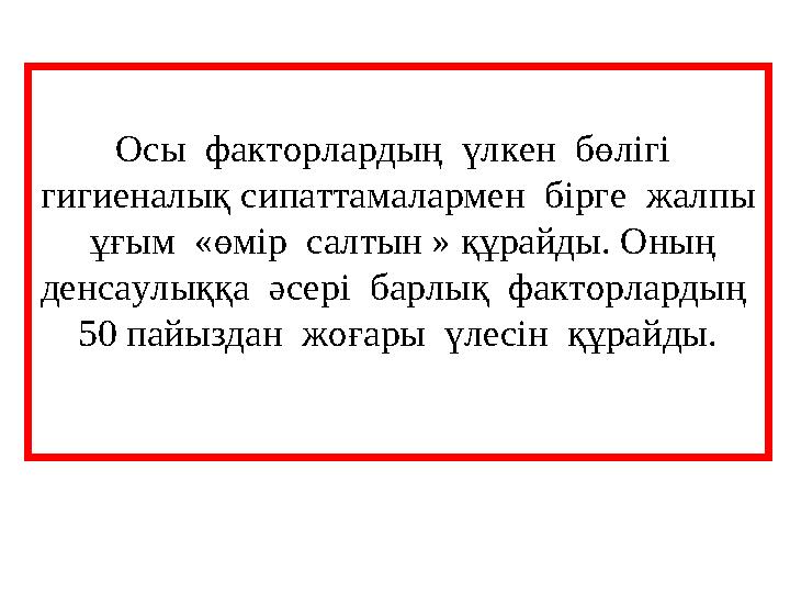 Осы факторлардың үлкен бөлігі гигиеналық сипаттамалармен бірге жалпы ұғым «өмір салтын » құрайды. Оның денсаулыққа