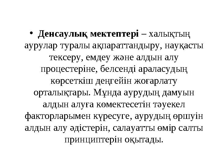 • Денсаулық мектептері – халықтың аурулар туралы ақпараттандыру, науқасты тексеру, емдеу және алдын алу процестеріне, белсен