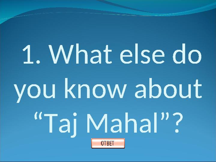 1. What else do you know about “Taj Mahal”?