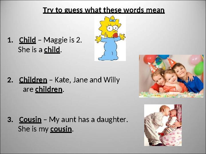 Try to guess what these words mean 1. Child – Maggie is 2. She is a child . 2. Children – Kate, Jane and Willy