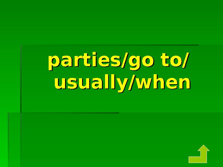 parties/go to/ parties/go to/ usually/whenusually/when