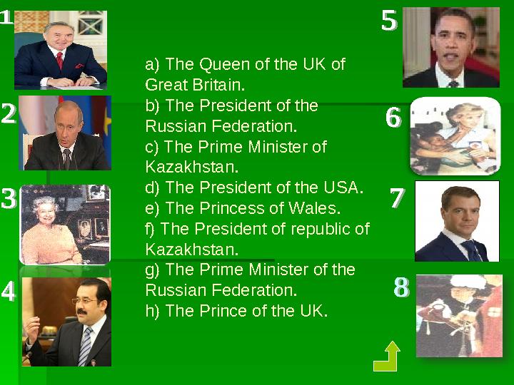 a) The Queen of the UK of Great Britain. b) The President of the Russian Federation. c) The Prime Minister of Kazakhstan. d)