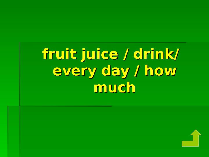 fruit juice / drink/ fruit juice / drink/ every day / how every day / how muchmuch
