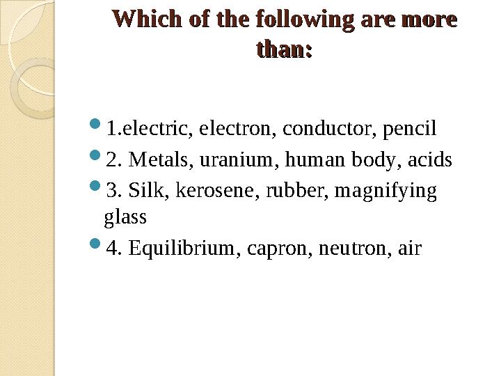 Which of the following are more Which of the following are more than:than:  1. electric, electron, conductor, pencil  2. Meta