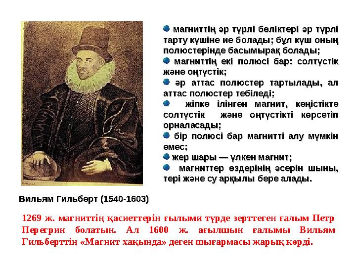 Вильям Гильберт (1540-1603)Вильям Гильберт (1540-1603) магниттің әр түрлі бөліктері әр түрлі магниттің әр түрлі бөлік