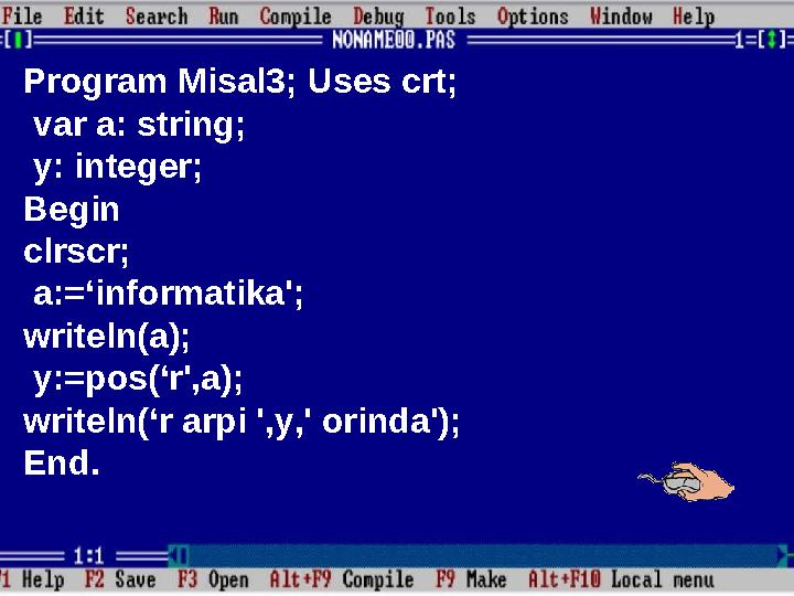Program Misal3; Uses crt; var a: string; y: integer; Begin clrscr; a:=‘informatika'; writeln(a); y:=pos(‘r