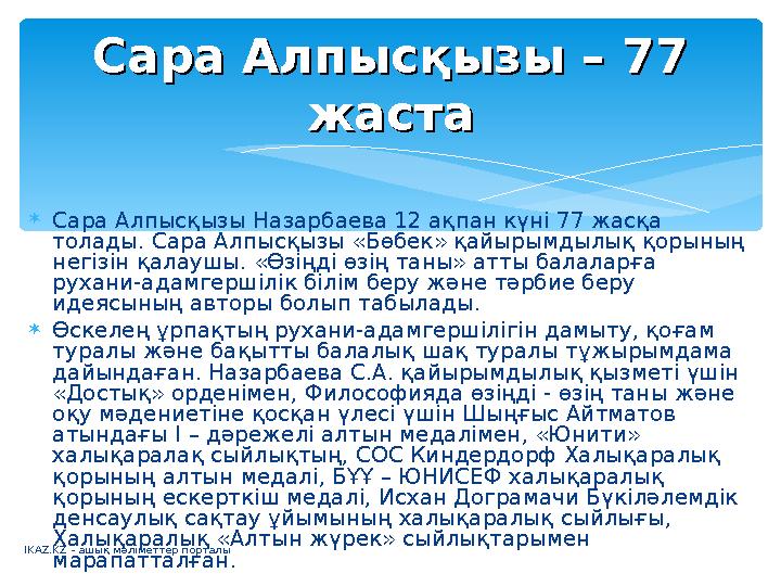  Сара Алпысқызы Назарбаева 12 ақпан күні 77 жасқа толады. Сара Алпысқызы «Бөбек» қайырымдылық қорының негізін қалаушы. «Өзіңд