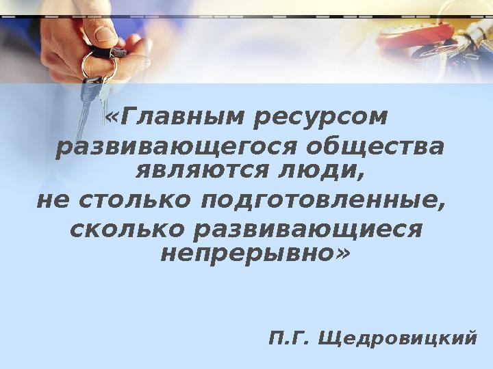 «Главным ресурсом развивающегося общества являются люди, не столько подготовленные, сколько развивающиеся непрерывно»