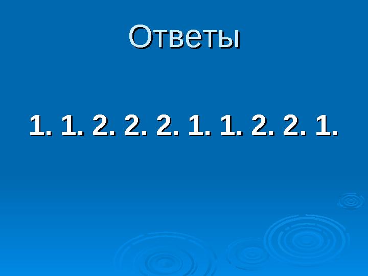 ОтветыОтветы 1. 1. 2. 2. 2. 1. 1. 2. 2. 1.1. 1. 2. 2. 2. 1. 1. 2. 2. 1.