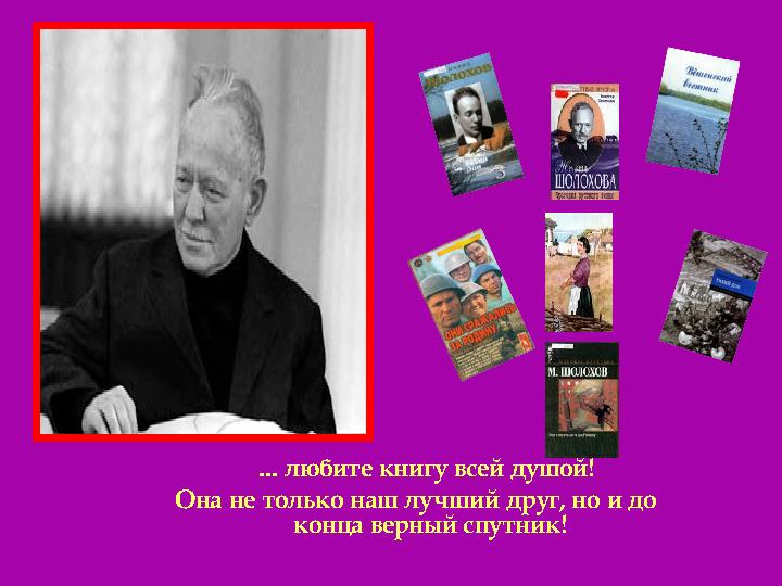 ... любите книгу всей душой! Она не только наш лучший друг, но и до конца верный спутник!