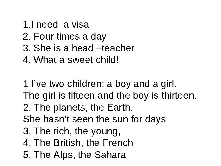 1.I need a visa 2. Four times a day 3. She is a head –teacher 4. What a sweet child! 1 I’ve two children: a boy and a girl. Th