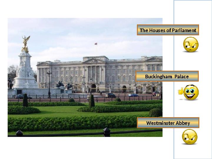 The Houses of ParliamentThe Houses of Parliament Buckingham PalaceBuckingham Palace Westminster AbbeyWestminster Abbey