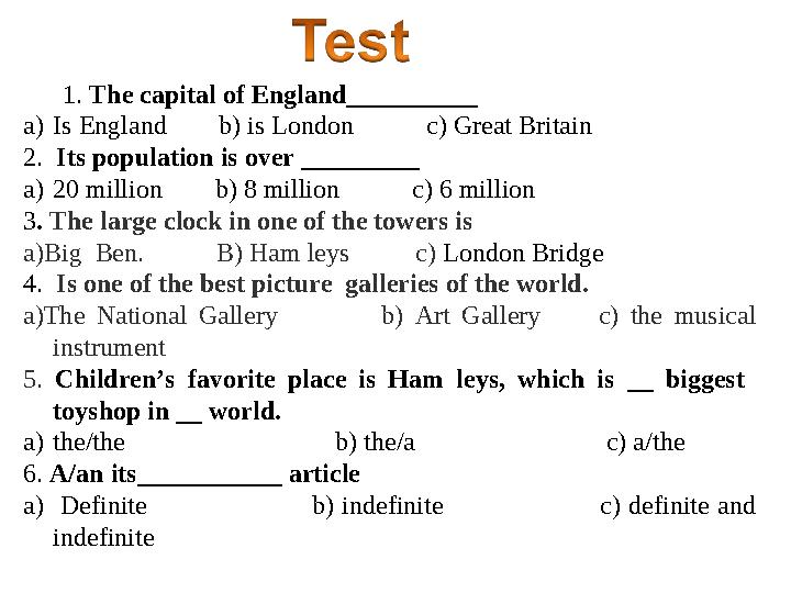 1. The capital of England__________ a) Is England b) is London c) Great Britain 2. Its population is over _