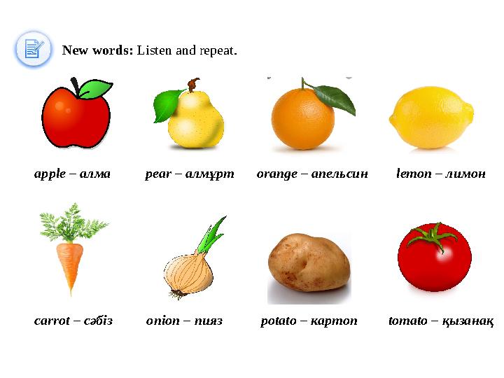 New words: Listen and repeat. apple – алма pear – алмұрт orange – апельсин lemon – лимон carrot – сәбіз onion