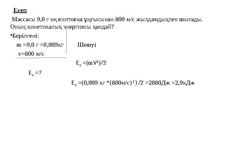 Есеп Массасы 9,0 г оқ винтовка ұңғысынан 800 м/с жылдамдықпен шығады. Оның кинетикалық энергиясы қандай? • Берілгені: