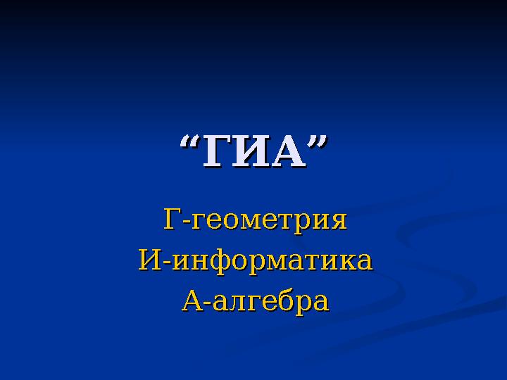 ““ ГИА”ГИА” Г-геометрияГ-геометрия И-информатикаИ-информатика А-алгебраА-алгебра