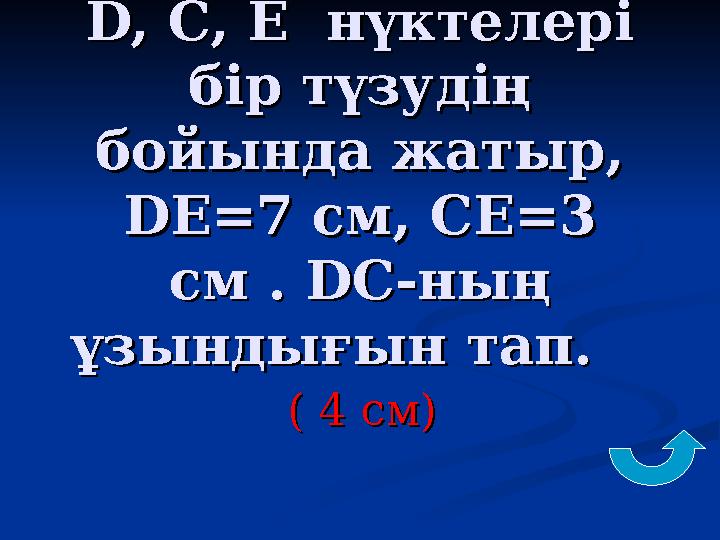 D, C, E нүктелері D, C, E нүктелері бір түзудің бір түзудің бойында жатыр, бойында жатыр, DЕ=7 см, СЕ=3 DЕ=7 см, СЕ=3 см .