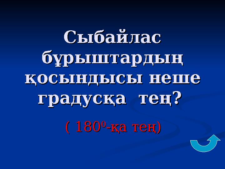 Сыбайлас Сыбайлас бұрыштардың бұрыштардың қосындысы неше қосындысы неше градусқа тең? градусқа тең? ( 180( 180 00 -қа тең)